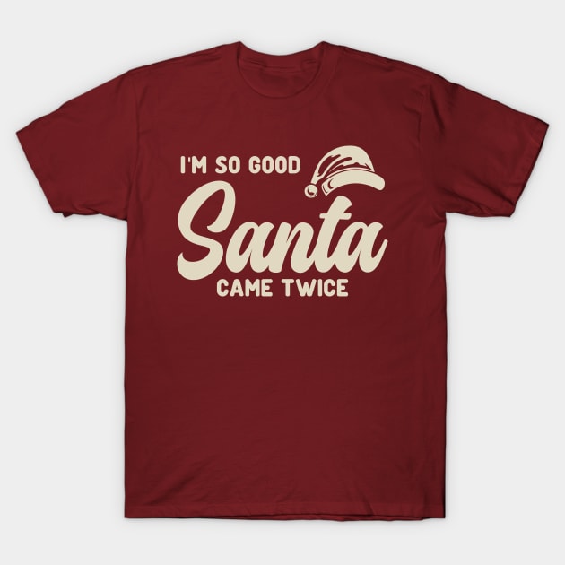 I'm So Good Santa Came Twice T-Shirt by JaussZ